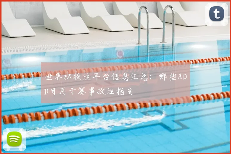 世界杯投注平台信息汇总：哪些App可用于赛事投注指南