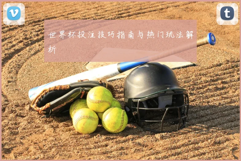 世界杯投注技巧指南与热门玩法解析