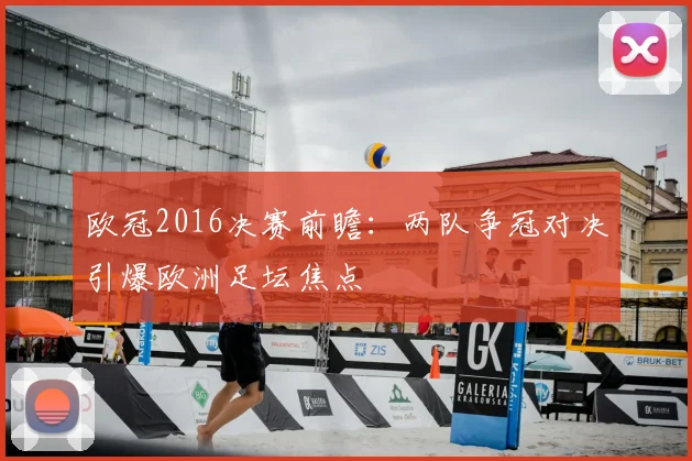 欧冠2016决赛前瞻：两队争冠对决引爆欧洲足坛焦点