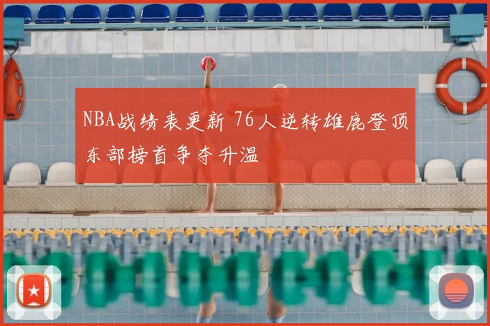 NBA战绩表更新 76人逆转雄鹿登顶东部榜首争夺升温