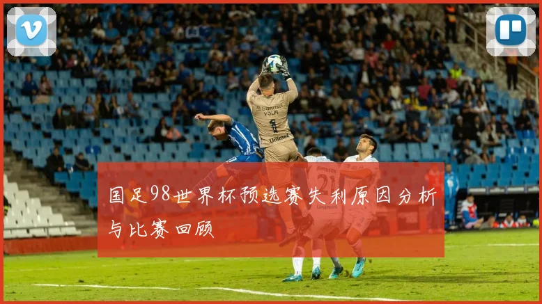国足98世界杯预选赛失利原因分析与比赛回顾