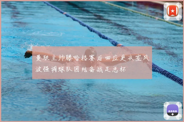 曼联主帅滕哈格赛后回应更衣室风波强调球队团结备战足总杯