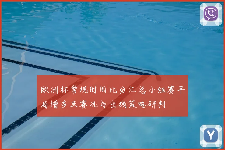 欧洲杯常规时间比分汇总小组赛平局增多及赛况与出线策略研判