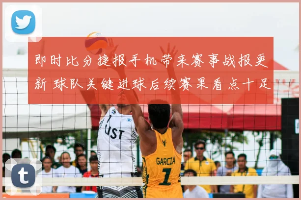 即时比分捷报手机带来赛事战报更新 球队关键进球后续赛果看点十足